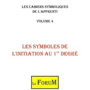 Cahier de Symbolisme – Apprenti 4/5 – Les Symboles de l&rsquo;Initiation au 1er degré - CS0104 - Sources pour Franc-maçon