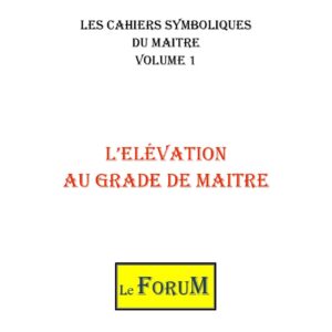 Cahiers de Symbolisme – Maitre 1/4 – L'Elévation au Grade de Maitre - CS0301 - Sources pour Franc-maçon