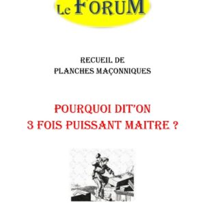Pourquoi dit'on 3 fois Puissant Maitre ? – Recueil - RP0492 - Sources pour Franc-maçon