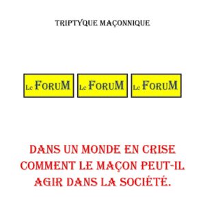 Dans un monde en crise comment le Maçon peut-il agir dans la société – Triptyque - TR013A - Sources pour Franc-maçon