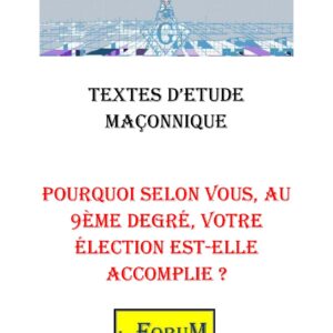 Pourquoi selon vous, au 9ème degré, votre élection est-elle accomplie ? – Corpus - CM0919 - Sources pour Franc-maçon
