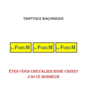 Êtes-vous Chevalier Rose-Croix ? J'ai ce bonheur – Triptyque - TR1863 - Sources pour Franc-maçon