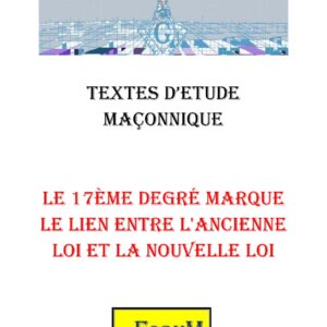 Le 17ème degré marque le lien entre l'ancienne Loi et la nouvelle Loi – Corpus - CM1712 - Sources pour Franc-maçon