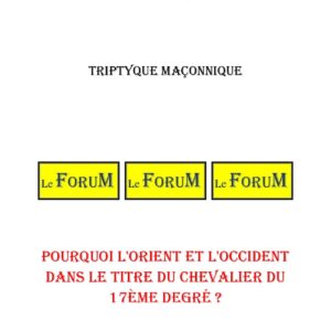 Pourquoi l'Orient et l'Occident dans le titre du Chevalier du 17ème degré ? – Triptyque - TR1711 - Sources pour Franc-maçon