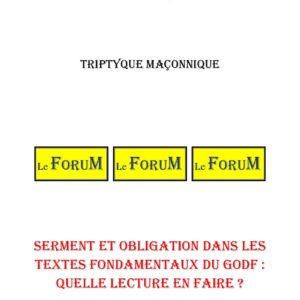 Serment et Obligation dans les textes fondamentaux du GODF : quelle lecture en faire ? – Triptyque - TR037W - Sources pour Franc-maçon