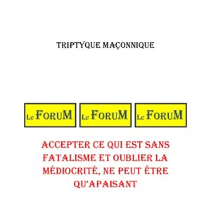 Accepter ce qui est sans fatalisme et oublier la médiocrité, ne peut être qu'apaisant – Triptyque - TR019E - Sources pour Franc-maçon