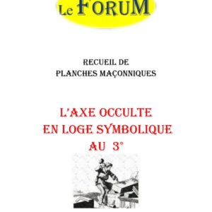 L'Axe occulte en loge symbolique au 3° – Recueil - RP038R - Sources pour Franc-maçon