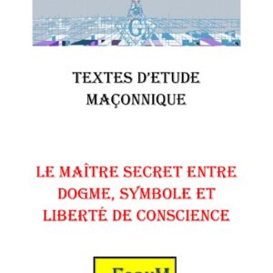Le Maître Secret entre dogme, symbole et liberté de conscience – Corpus - CM042S - Sources pour Franc-maçon