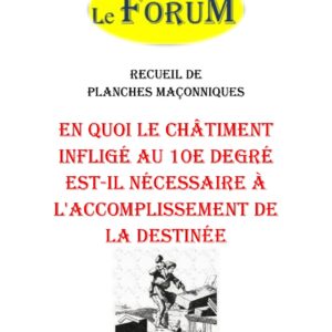 En quoi le châtiment infligé au 10e degré est-il nécessaire à l'accomplissement de la destinée – Recueil - RP1002 - Sources pour Franc-maçon