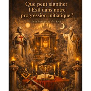 Que peut signifier l'Exil dans notre progression initiatique ? – Lueurs Vives - LV1508 - Sources pour Franc-maçon