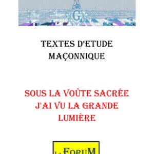Sous la voûte sacrée j'ai vu la grande lumière – Corpus - CM145D - Sources pour Franc-maçon