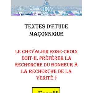 Le chevalier Rose-Croix doit-il préférer la recherche du bonheur à la recherche de la vérité ? – Corpus - CM188S - Sources pour Franc-maçon