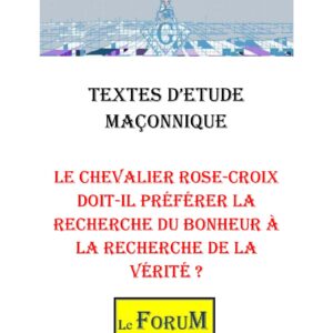 Le chevalier Rose-Croix doit-il préférer la recherche du bonheur à la recherche de la vérité ? – Corpus - CM306B - Sources pour Franc-maçon