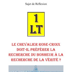 Le chevalier Rose-Croix doit-il préférer la recherche du bonheur à la recherche de la vérité ? – Un Le Tout - SR188S - Sources pour Franc-maçon