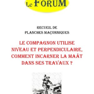 Le Compagnon utilise Niveau et Perpendiculaire, comment incarner la Maât dans ses travaux ? – Recueil - RP027Q - Sources pour Franc-maçon