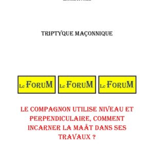 Le Compagnon utilise Niveau et Perpendiculaire, comment incarner la Maât dans ses travaux ? – Triptyque - TR027Q - Sources pour Franc-maçon