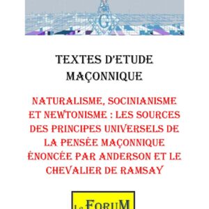 Naturalisme, Socinianisme et Newtonisme : les sources des principes universels de la pensée maçonnique énoncée par ANDERSON et le Chevalier de RAMSAY – Corpus - CM027R - Sources pour Franc-maçon