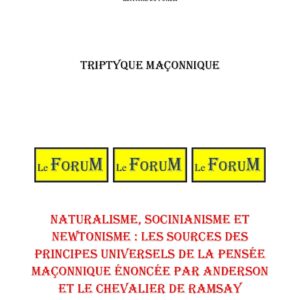 Naturalisme, Socinianisme et Newtonisme : les sources des principes universels de la pensée maçonnique énoncée par ANDERSON et le Chevalier de RAMSAY – Triptyque - TR027R - Sources pour Franc-maçon