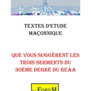 Que vous suggèrent les trois serments du 30ème degré du REAA – Corpus - CM3121 - Sources pour Franc-maçon
