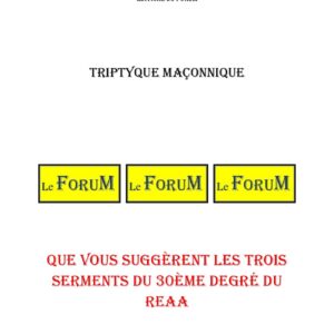 Que vous suggèrent les trois serments du 30ème degré du REAA – Triptyque - TR3121 - Sources pour Franc-maçon